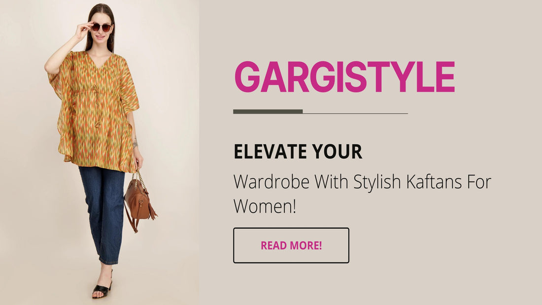 Elevate Your Wardrobe With Stylish Kaftans For Women - Gargi Style